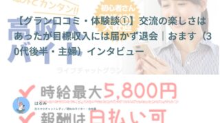 【グラン口コミ・体験談①】交流の楽しさはあったが目標収入には届かず退会｜おます（30代後半・主婦）インタビュー