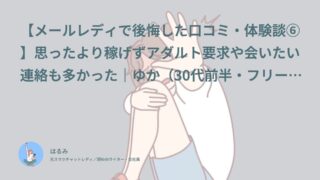 【メールレディで後悔した口コミ・体験談⑥】思ったより稼げずアダルト要求や会いたい連絡も多かった｜ゆか（30代前半・フリーター）インタビュー