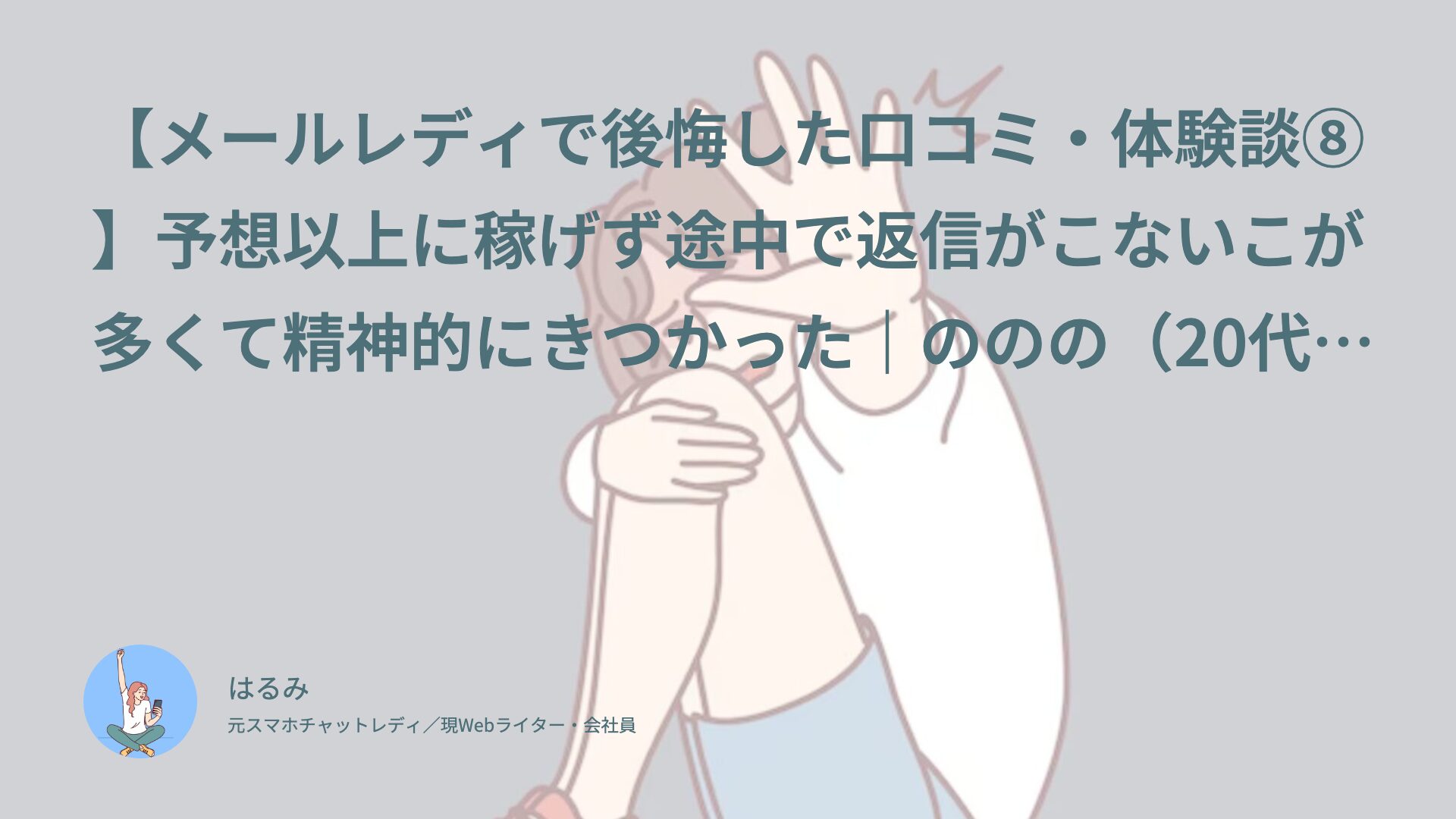【メールレディで後悔した口コミ・体験談⑧】予想以上に稼げず途中で返信がこないこが多くて精神的にきつかった｜ののの（20代後半・自営業）インタビュー