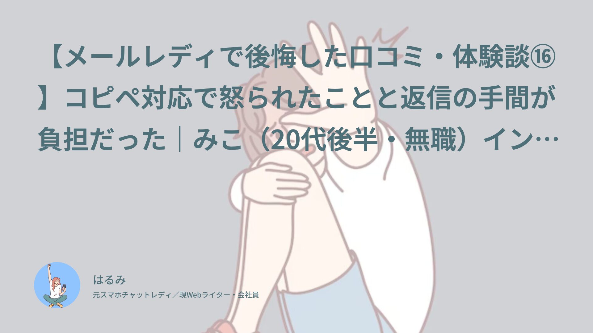 【メールレディで後悔した口コミ・体験談⑯】コピペ対応で怒られたことと返信の手間が負担だった｜みこ（20代後半・無職）インタビュー