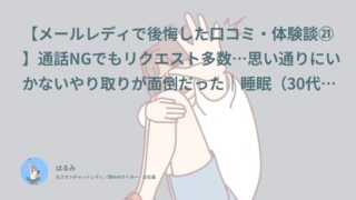 【メールレディで後悔した口コミ・体験談㉑】通話NGでもリクエスト多数…思い通りにいかないやり取りが面倒だった｜睡眠（30代前半・会社員）インタビュー