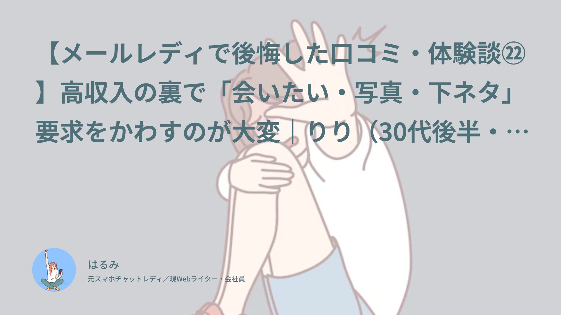 【メールレディで後悔した口コミ・体験談㉒】高収入の裏で「会いたい・写真・下ネタ」要求をかわすのが大変｜りり（30代後半・会社員）インタビュー